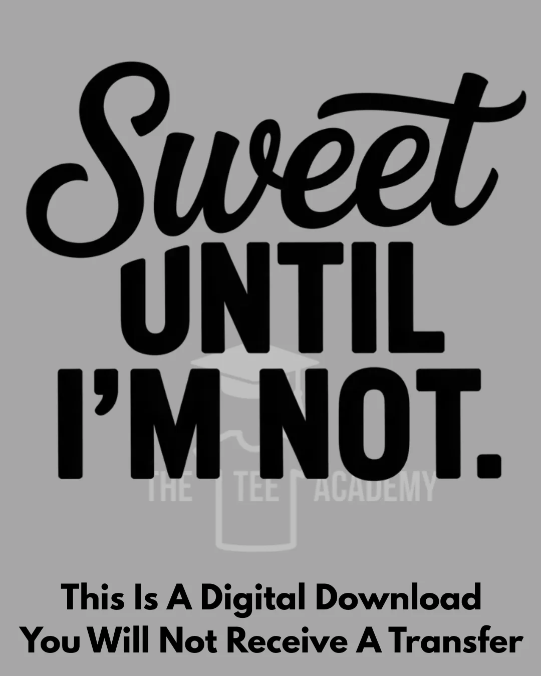 PNG File- Sweet Until I'm Not
